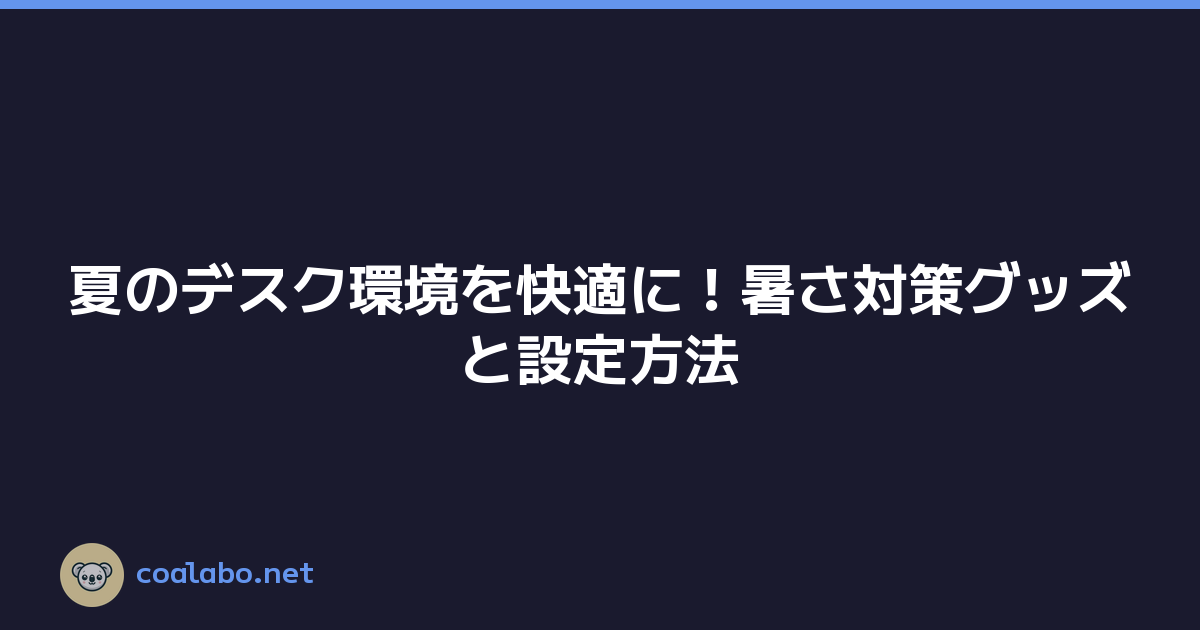 Featured image of post 夏のデスク環境を快適に！暑さ対策グッズと設定方法