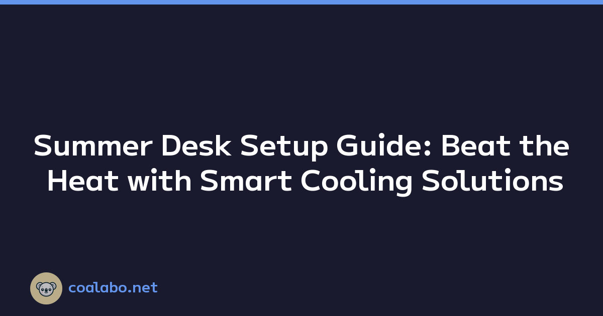 Featured image of post Summer Desk Setup Guide: Beat the Heat with Smart Cooling Solutions