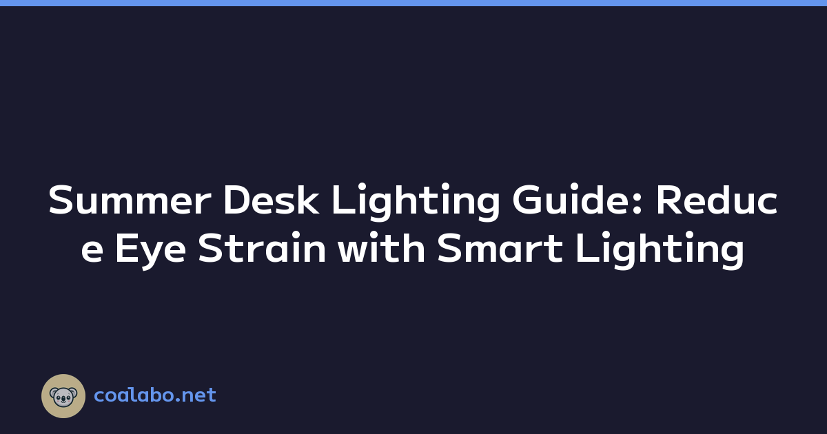 Featured image of post Summer Desk Lighting Guide: Reduce Eye Strain with Smart Lighting
